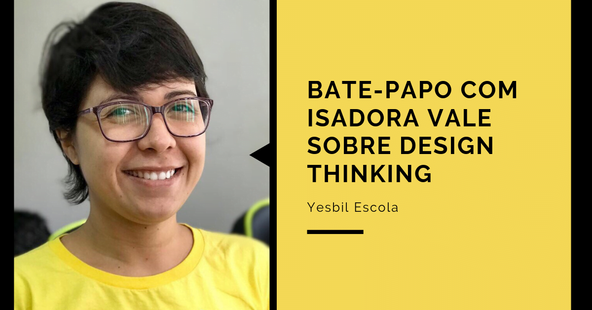 Bate papo com Isadora Vale sobre Design Thinking